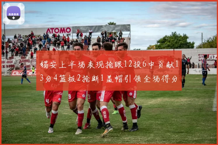锡安上半场表现抢眼12投6中贡献13分4篮板2抢断1盖帽引领全场得分